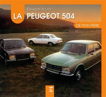 Couverture du livre « La Peugeot 504 de mon père (2e édition) » de Francois Allain aux éditions Etai