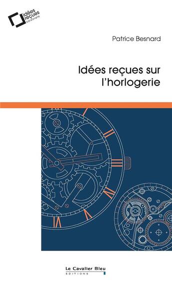 Couverture du livre « Idées reçues sur l'horlogerie » de Patrice Besnard aux éditions Le Cavalier Bleu