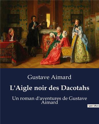 Couverture du livre « L'Aigle noir des Dacotahs : Un roman d'aventures de Gustave Aimard » de Gustave Aimard aux éditions Culturea