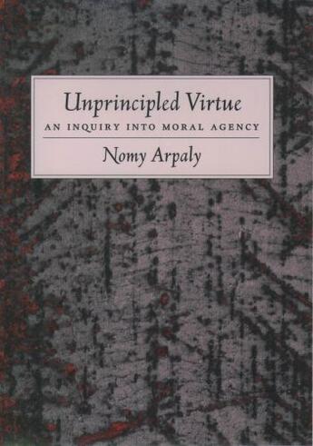 Couverture du livre « Unprincipled Virtue: An Inquiry Into Moral Agency » de Arpaly Nomy aux éditions Editions Racine