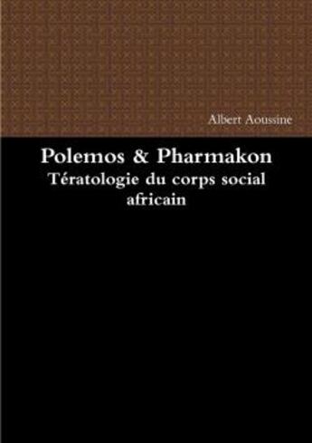 Couverture du livre « Polemos & pharmakon teratologie du corps social africain » de Albert Aoussine aux éditions Lulu