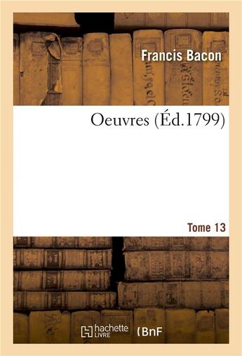 Couverture du livre « Oeuvres Tome 13 » de Francis Bacon aux éditions Hachette Bnf