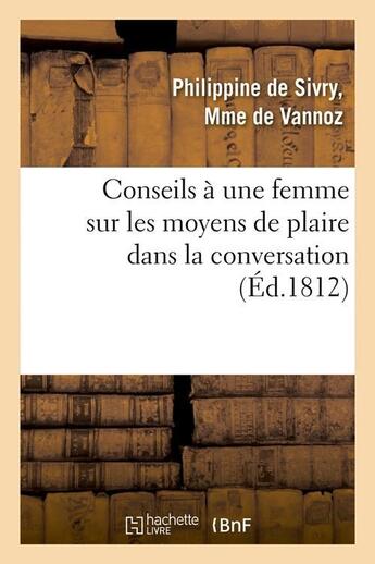 Couverture du livre « Conseils à une femme sur les moyens de plaire dans la conversation (Éd.1812) » de Madame De Van Sivry aux éditions Hachette Bnf