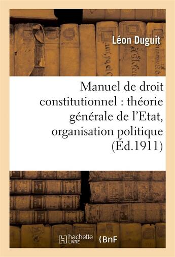 Couverture du livre « Manuel de droit constitutionnel : theorie generale de l'etat, organisation politique » de Leon Duguit aux éditions Hachette Bnf