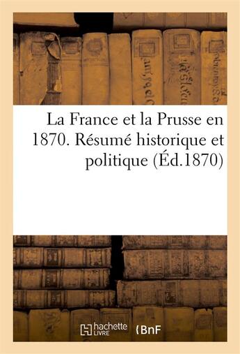 Couverture du livre « La france et la prusse en 1870. resume historique et politique » de  aux éditions Hachette Bnf