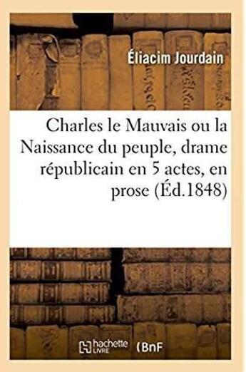 Couverture du livre « Charles le mauvais ou la naissance du peuple, drame republicain - a grand spectacle, en 5 actes et 9 » de Jourdain Eliacim aux éditions Hachette Bnf