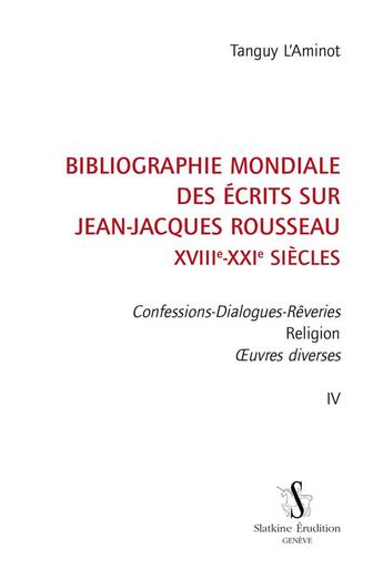 Couverture du livre « Bibliographie mondiale des écrits sur Jean-Jacques Rousseau, XVIIIe-XXIe siècles t.4 » de Tanguy L'Aminot aux éditions Slatkine