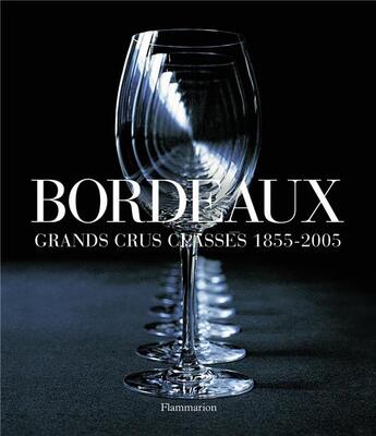 Couverture du livre « Bordeaux, grands crus classés 1855-2005 » de Franck Ferrand et Jean-Paul Kauffmann et Cornelis Van Leeuwen et Christian Sarramon aux éditions Flammarion