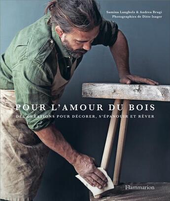 Couverture du livre « Pour l'amour du bois ; des créations pour décorer, s'épanouir et rêver » de Samina Langholz et Andrea Brugi et Ditte Isager aux éditions Flammarion