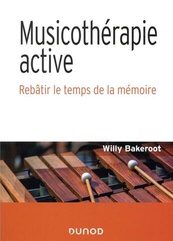 Couverture du livre « Musicothérapie active ; rebâtir le temps de la mémoire » de Willy Bakeroot aux éditions Dunod