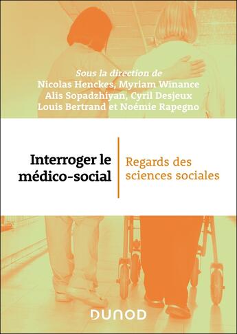 Couverture du livre « Interroger le médico-social : Regards des sciences sociales » de Louis Bertrand et Cyril Desjeux et Myriam Winance et Nicolas Henckes et Noemie Rapegno et Alis Sopadzhiyan aux éditions Dunod