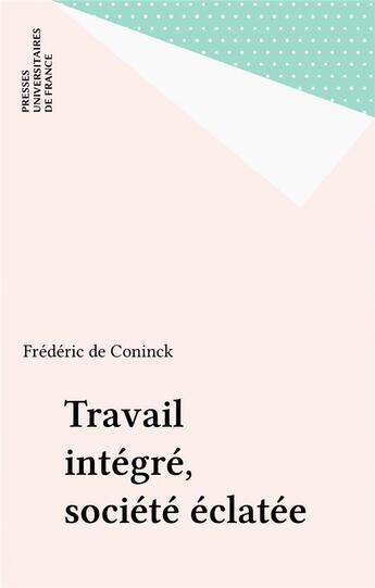 Couverture du livre « Travail integre, societe eclatee » de Friedler/De Koninck aux éditions Puf