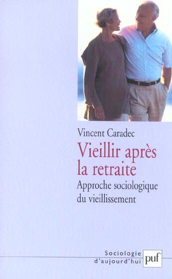 Couverture du livre « Vieillir apres la retraite - approche sociologique du vieillissement » de Vincent Caradec aux éditions Puf