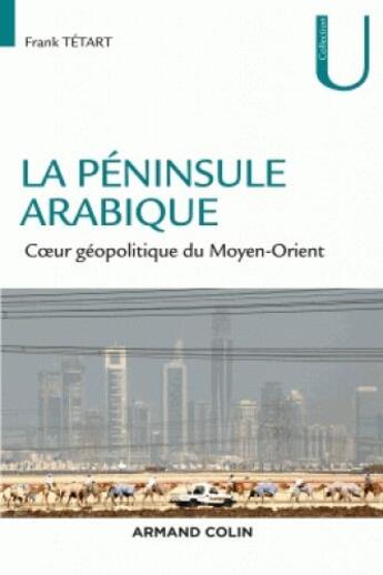 Couverture du livre « La péninsule arabique ; coeur géopolitique du Moyen-Orient » de Frank Tetart aux éditions Armand Colin