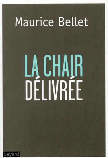 Couverture du livre « La chair délivrée » de Maurice Bellet aux éditions Bayard