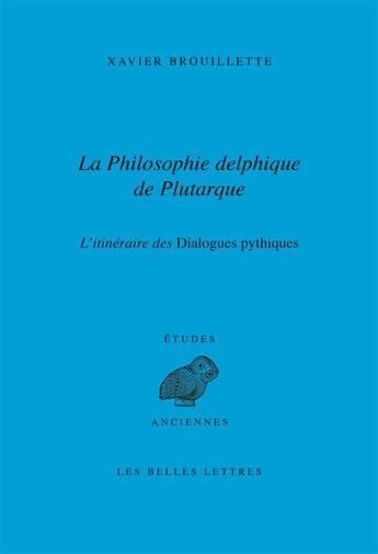 Couverture du livre « La philosophie delphique de Plutarque ; l'itinéraire des propos pythiques » de Xavier Brouillette aux éditions Belles Lettres