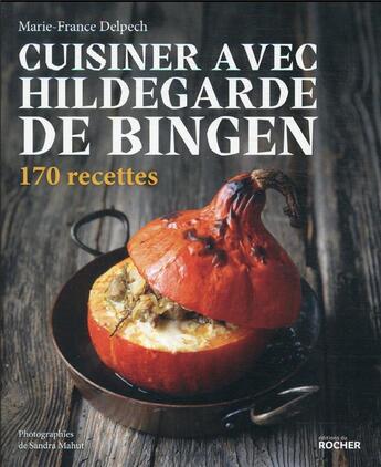 Couverture du livre « Cuisiner avec Hildegarde de Bingen : 170 recettes » de Sandra Mahut et Marie-France Delpech aux éditions Rocher