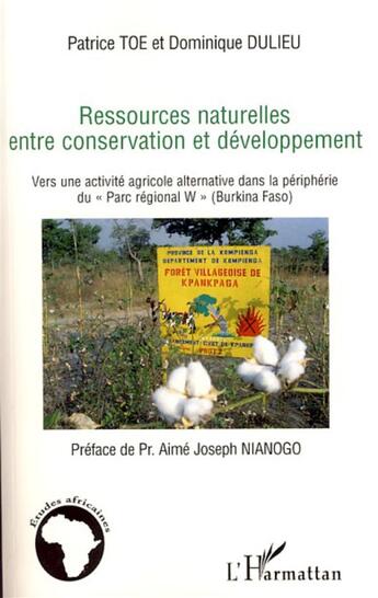 Couverture du livre « Ressources naturelles entre conservation et développement ; vers une attractivité agricole alternative dans la périphérie du parc régional w (Burkina Faso) » de Patrice Toe et Dominique Dulieu aux éditions L'harmattan