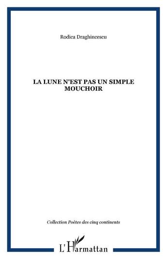 Couverture du livre « La lune n'est pas un simple mouchoir » de Rodica Draghincescu aux éditions Editions L'harmattan