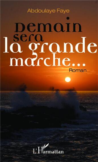 Couverture du livre « Demain sera la grande marche... » de Faye Abdoulaye aux éditions L'harmattan