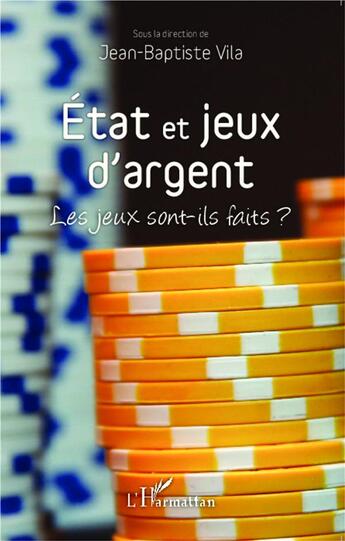 Couverture du livre « Etat et jeux d'argent - les jeux sont-ils faits ? » de Jean-Baptiste Vila aux éditions L'harmattan