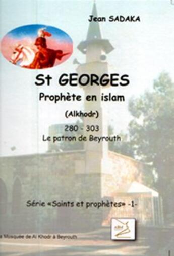 Couverture du livre « Saints et prophètes t.1 ; St Georges, prophète en Islam (Alkhodr) ; 280-303, le patron de Beyrouth » de Jean Sadaka aux éditions Abm Courtomer