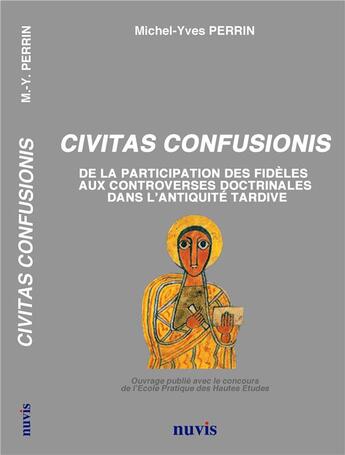 Couverture du livre « Civitas Confusionis - De la participation des fidèles aux controverses religieuses dans l'antiquité » de Michel-Yves Perrin aux éditions Nuvis