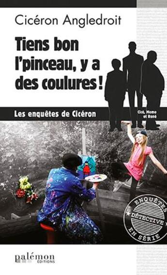 Couverture du livre « Les enquêtes de Cicéron : tiens bon l'pinceau, y'a des coulures ! » de Ciceron Angledroit aux éditions Palemon