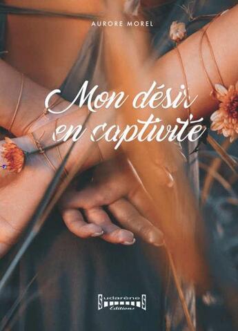 Couverture du livre « Mon désir en captivité » de Aurore Morel aux éditions Sudarenes