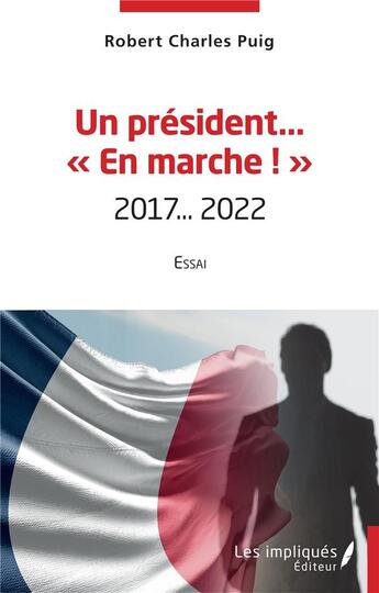 Couverture du livre « Un président en marche : 2017...2022 » de Robert Charles Puig aux éditions Les Impliques