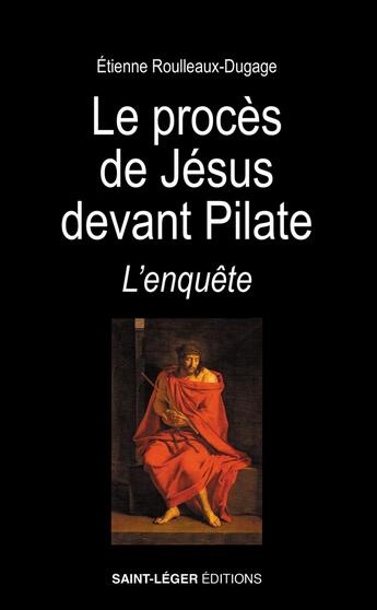 Couverture du livre « Le procès de Jésus devant Pilate : L'enquête » de Etienne Rouleaux-Dugage aux éditions Saint-leger