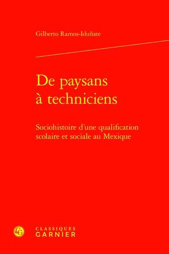 Couverture du livre « De paysans à techniciens : Sociohistoire d'une qualification scolaire et sociale au Mexique » de Gilberto Ramos-Idunate aux éditions Classiques Garnier