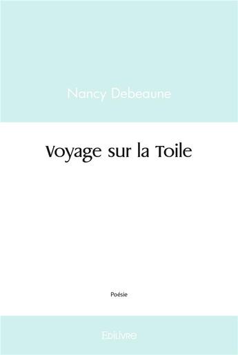 Couverture du livre « Voyage sur la toile » de Debeaune Nancy aux éditions Edilivre