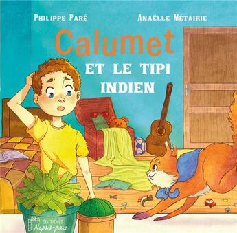 Couverture du livre « Calumet et le tipi indien » de Philippe Pare et Anaelle Metairie aux éditions Nepsis-pare