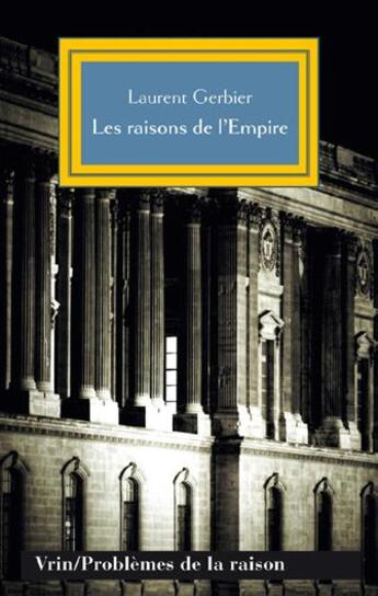 Couverture du livre « Les raisons de l'Empire ; l'humanisme impérial dans la pensée politique » de Laurent Gerbier aux éditions Vrin