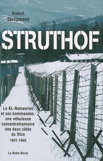 Couverture du livre « Struthof ; le kl-natzweiler et ses kommandos : une nébuleuse concentrationnaire des deux côtés du rhin 1941-1945 » de Robert Steegmann aux éditions La Nuee Bleue