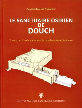 Couverture du livre « Le sanctuaire osirien de Douch ; travaux de l'Ifao dans le secteur du temple en pierre (1976-1994) » de Francoise Laroche-Traunecker aux éditions Ifao