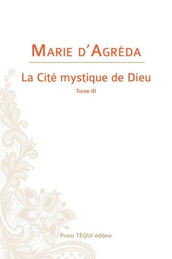 Couverture du livre « La cité mystique de Dieu Tome 3 » de Marie D' Agreda aux éditions Tequi