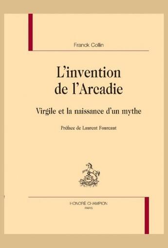 Couverture du livre « L'invention de l'Arcadie : Virgile et la naissance d'un mythe » de Franck Collin aux éditions Honore Champion