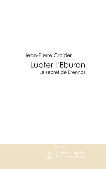 Couverture du livre « Lucter l'eburon ; le secret de brennos » de Jean-Pierre Croizier aux éditions Le Manuscrit