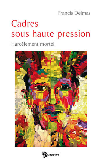 Couverture du livre « Cadres sous haute pression ; harcèlement mortel » de Frederic Delmas aux éditions Publibook