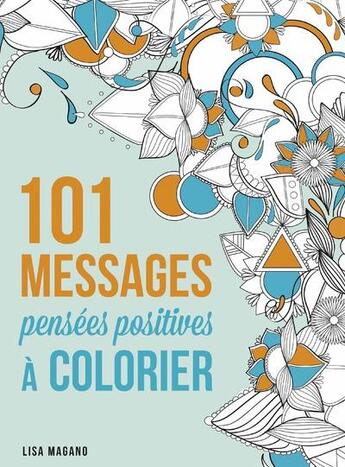 Couverture du livre « 101 messages ; pensées positives à colorier » de Charlotte Legris et Lisa Magano aux éditions First