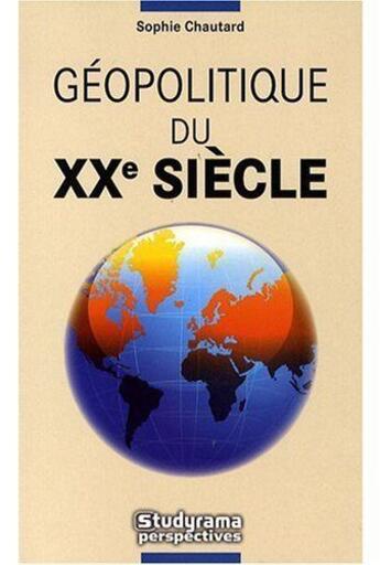 Couverture du livre « Géopolitique du XX siècle (2e édition) » de Sophie Chautard aux éditions Studyrama