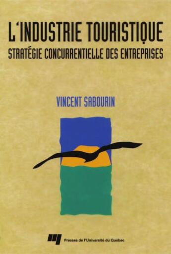 Couverture du livre « Industrie touristique ; stratégie concurrentielle des entreprises » de Vincent Sabourin aux éditions Presses De L'universite Du Quebec