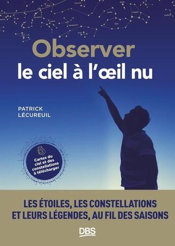 Couverture du livre « Observer le ciel à l'oeil nu : les étoiles, les constellations et leurs légendes au fil des saisons » de Patrick Lecureuil aux éditions De Boeck Superieur