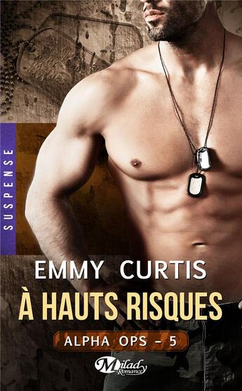 Couverture du livre « Alpha Ops Tome 5 : à hauts risques » de Emmy Curtis aux éditions Milady