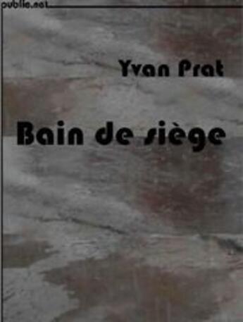 Couverture du livre « Bain de siège » de Yann Prat aux éditions Publie.net