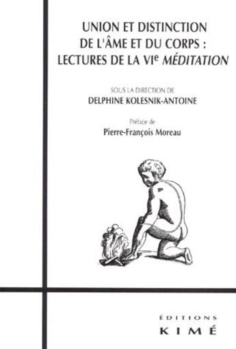 Couverture du livre « Union et distinction de l'âme et du corps : lectures de la VIe méditation » de Kolesnik-Antoine Del aux éditions Kime