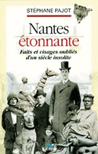 Couverture du livre « Nantes étonnante, faits et visages oubliés d'un siècle insolite » de Stephane Pajot aux éditions D'orbestier
