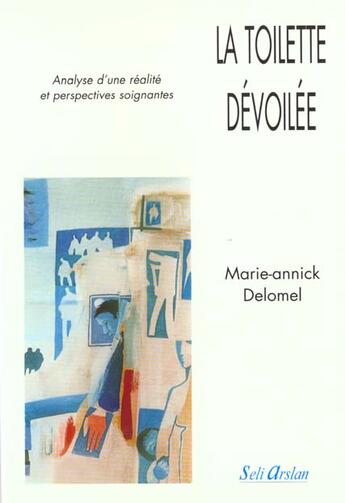Couverture du livre « La toilette dévoilée ; analyse d'une réalité et perspectives soignantes » de Marie-Annick Delomel aux éditions Seli Arslan